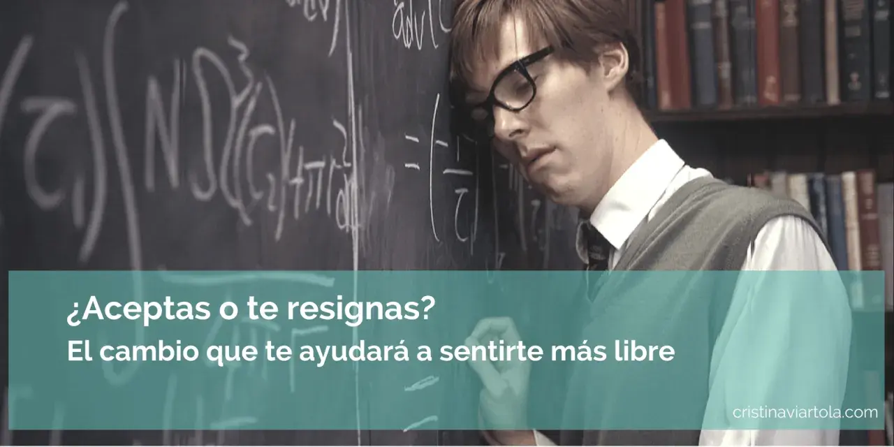 Un hombre apoya la cabeza en una pizarra llena de ecuaciones. El texto pregunta: "¿Aceptas o te resignas? El cambio que te ayudará a sentirte más libre". La aceptación es clave.